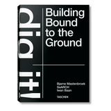 Bjarne Mastenbroek. Dig it! Building Bound to the Ground (English)