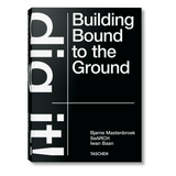 Bjarne Mastenbroek. Dig it! Building Bound to the Ground (English)-POPvault