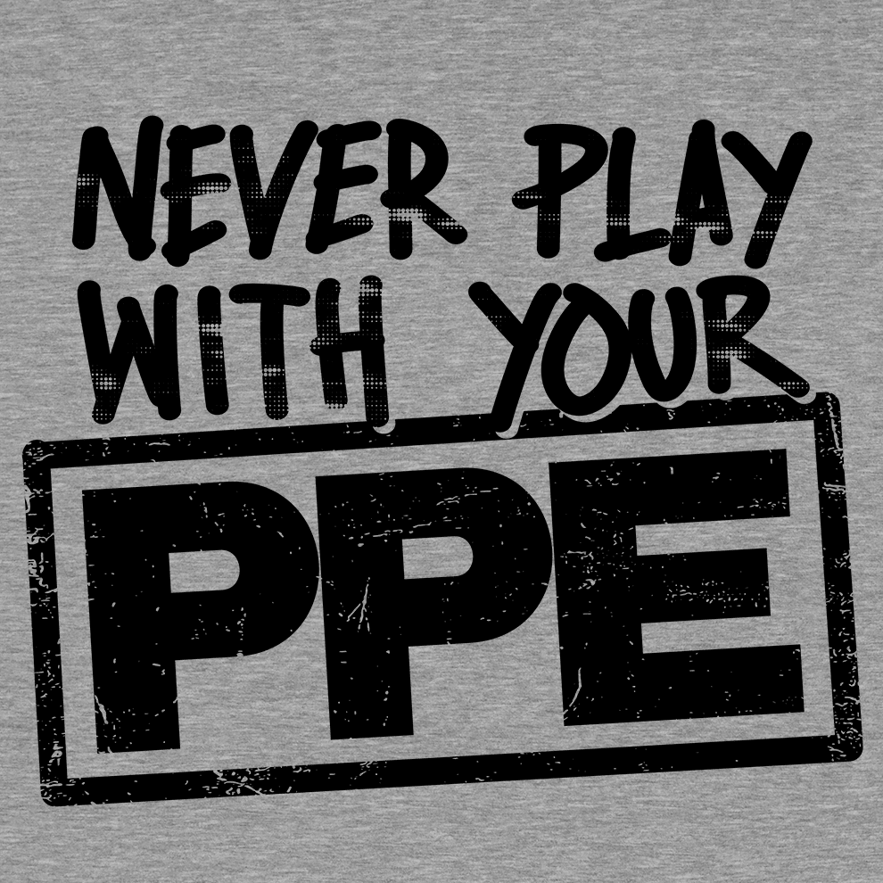 Never Play With Your PPE - Safety Shirts - POPvault
