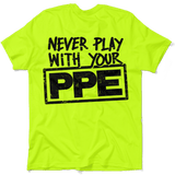 Never Play With Your PPE - Safety Shirts - POPvault