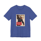 POP Culture Classics If You Tell Where He Is Going Unisex Jersey Short Sleeve T-Shirt - POPvault