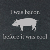 Women's I Was Bacon Before It Was Cool T-Shirt - POPvault